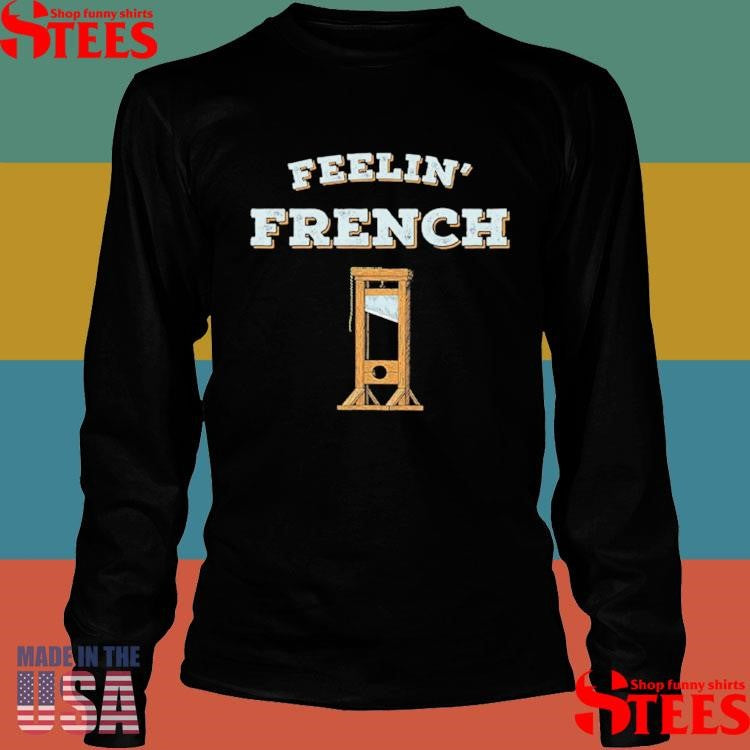 Feeling French Guillotine Shirts