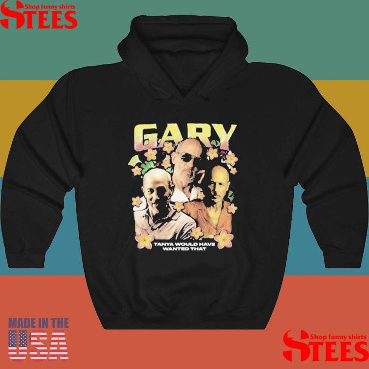 Gary Rap Tanya Would Have Wanted That Shirts