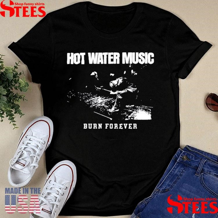 Water Music Burn Forever Shirts