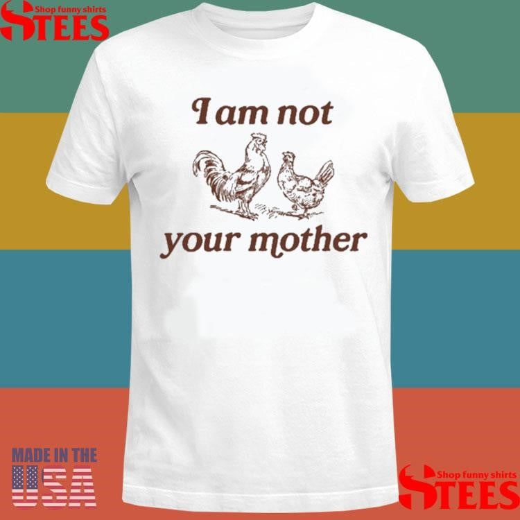 I Am Not Your Mother Rooster And Hen T-Shirts