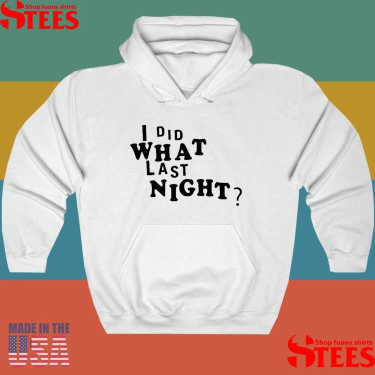 I Did What Last Night Shirts
