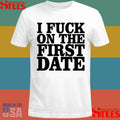 I Fuck On The First Date T-shirt