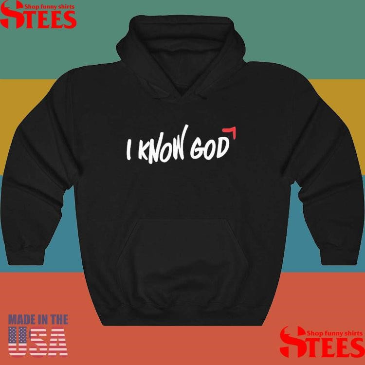 I Know God Shirts