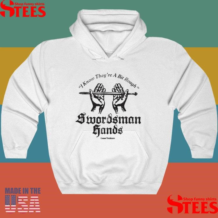 I Know They’re A Bit Rough Swordsman Hands Shirts