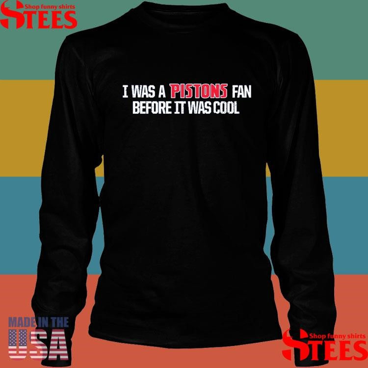 I Was A Pistons Fan Before It Was Cool Shirts
