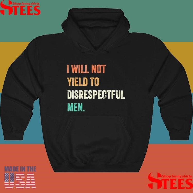 I Will Not Yield To Disrespectful Men T-shirt