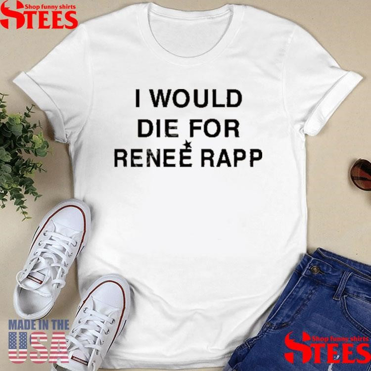 I Would Die For Renee Rapp Shirts