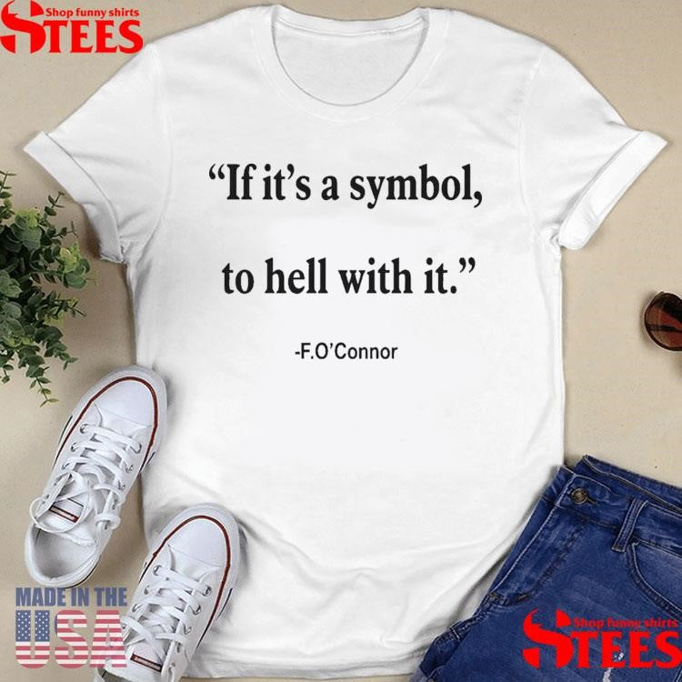 If It’s Just A Symbol To Hell With It Flannery T-shirt