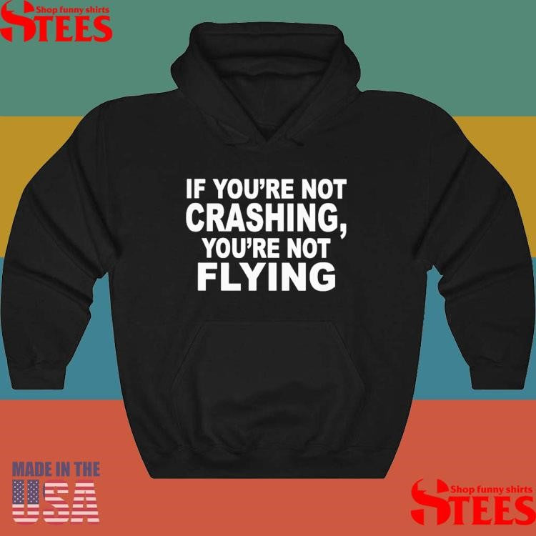 If You’re Not Crashing You’re Not Flying Shirts