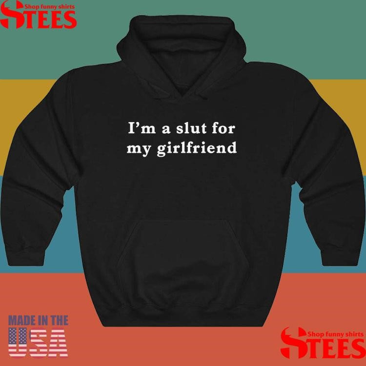 I’m A Slut For My Girlfriend T-shirt