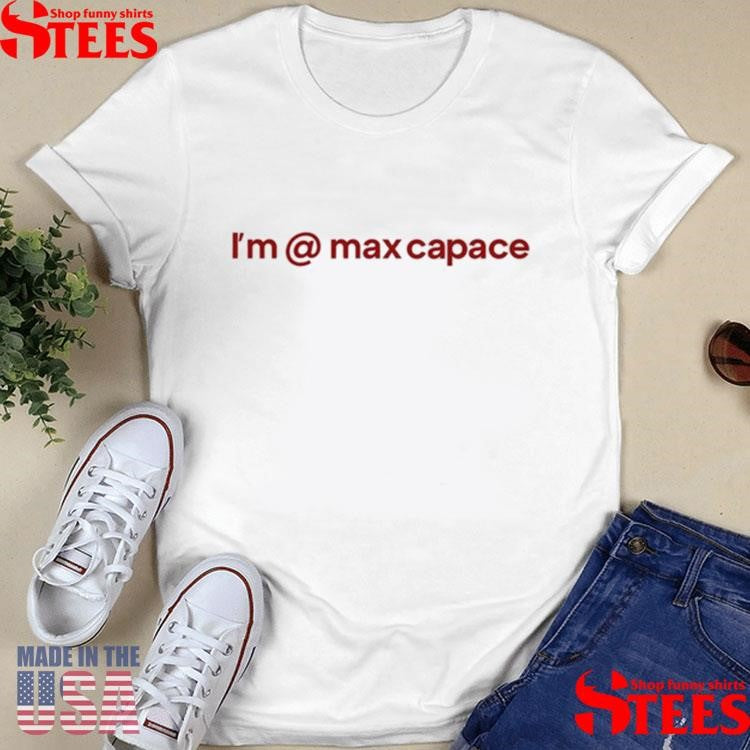 I’m Max Capace Shirts