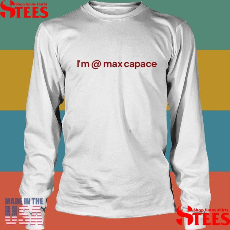 I’m Max Capace Shirts
