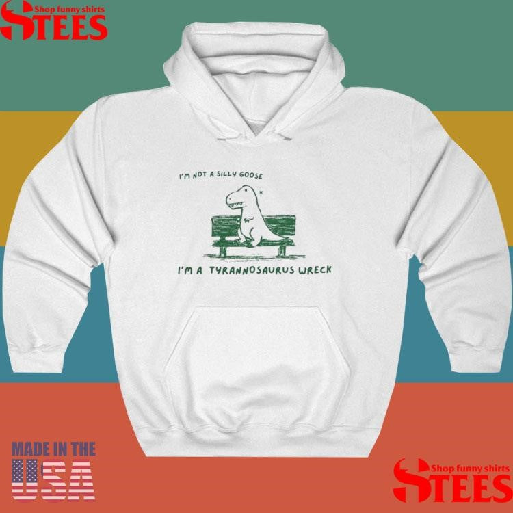I’m Not A Silly Goose Tyrannosaurus Wreck Shirts