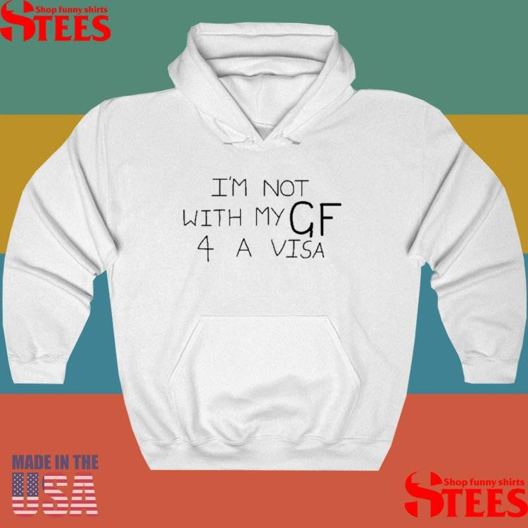 I’m Not With My Gf 4 A Visa Shirts
