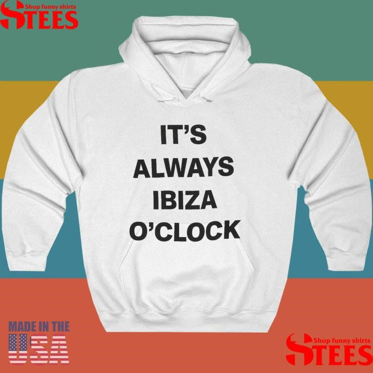 It’s Always Ibiza O’clock Shirts