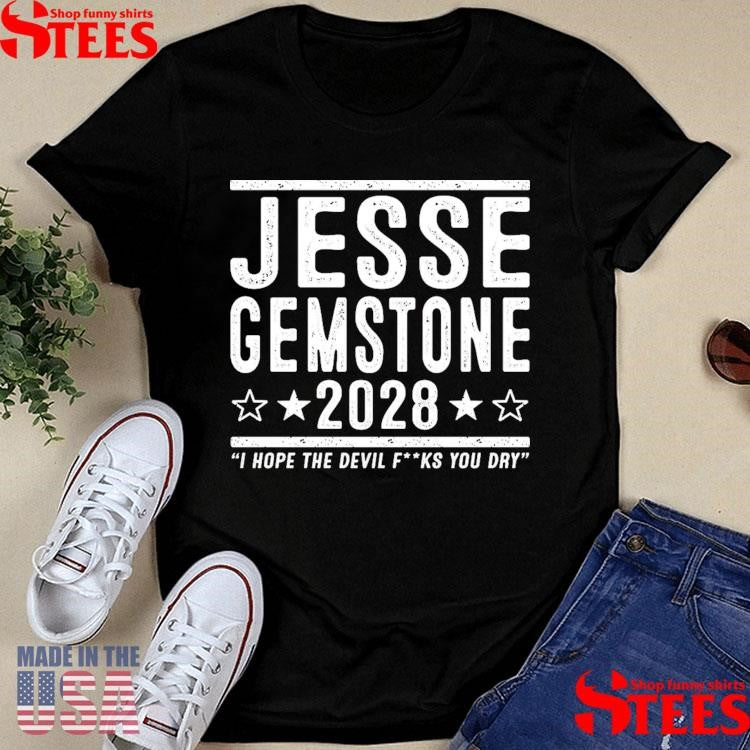 Jesse Gemstone 2028 I Hope The Devil Fucks You Dry Shirts