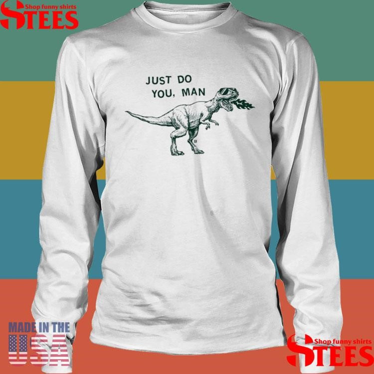 Just Do You Man Dinosaur Shirts
