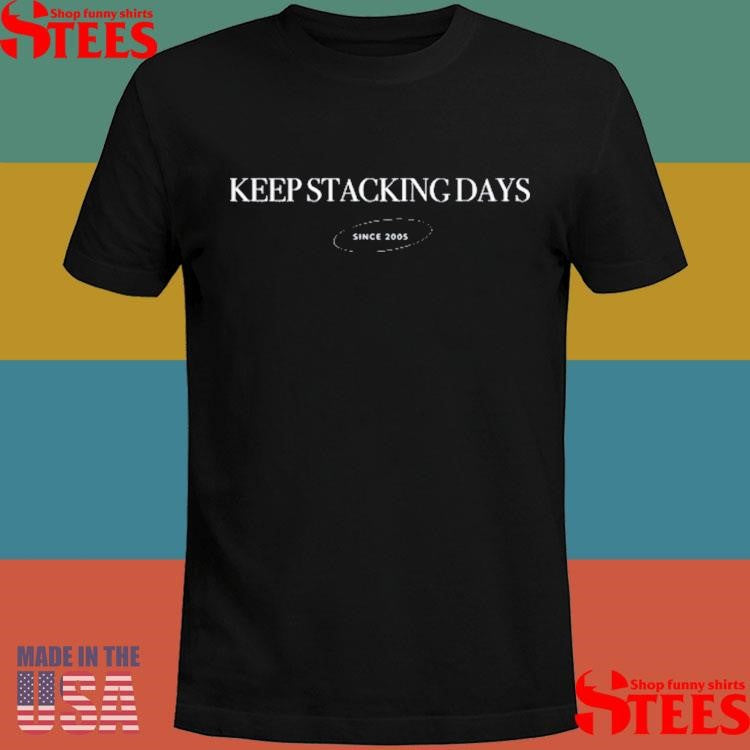 Keep Stacking Days Since 2005 Shirts