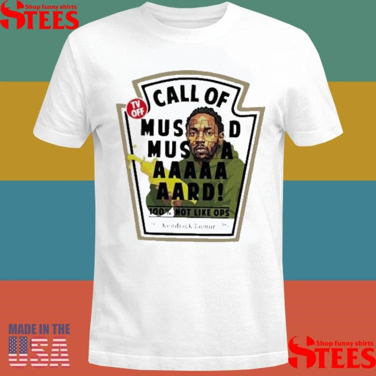 Kendrick Lamar Call Of Mustard Mustaaaaaaaard 100% Not Like Ops Shirts