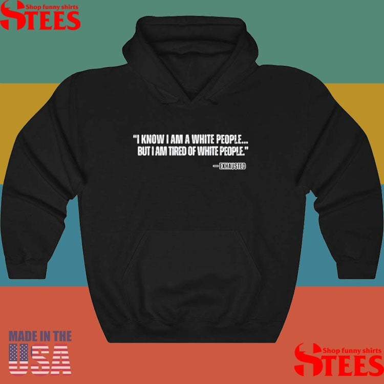 Kiandria I Know I Am A White People But I Am Tired Of White People Shirts