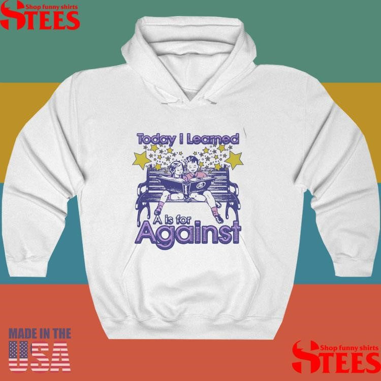 Kindergarten Today I Learned A Is For Against Shirts