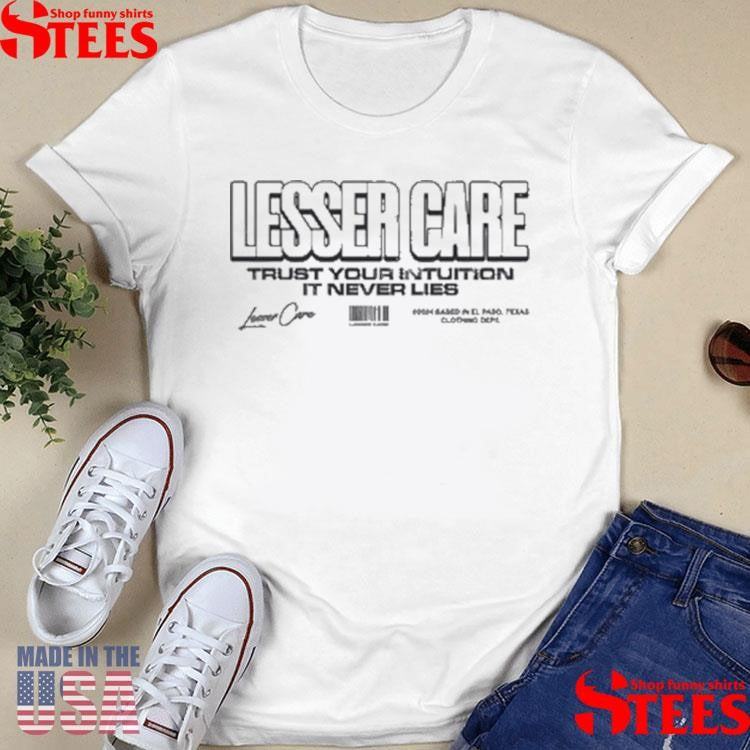 Lesser Care Trust Your Intuition It Never Lies Shirts