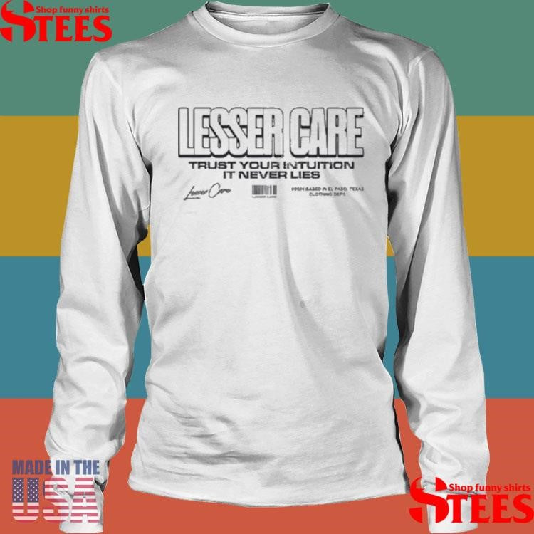 Lesser Care Trust Your Intuition It Never Lies Shirts