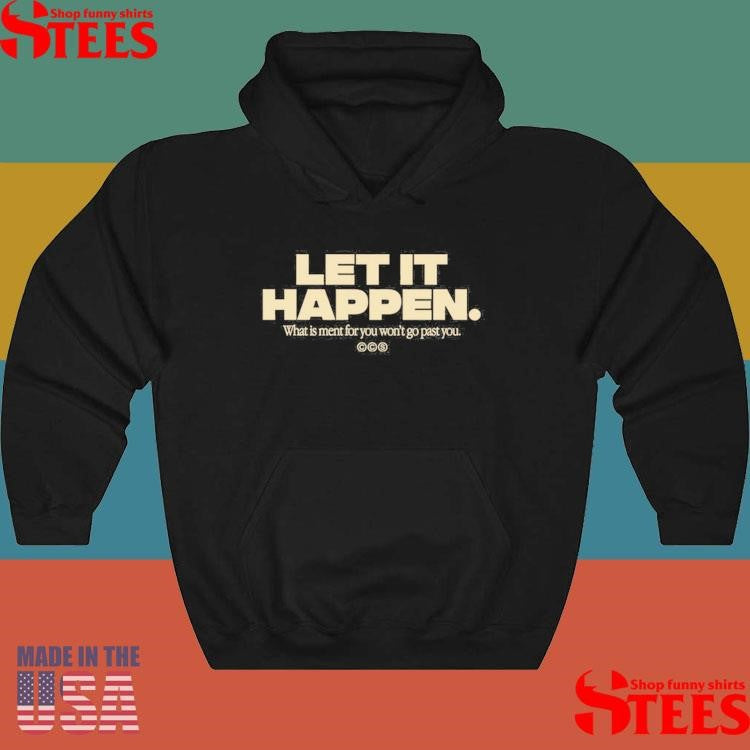 Let It Happen What Is Ment For You Won’t Go Past Shirts