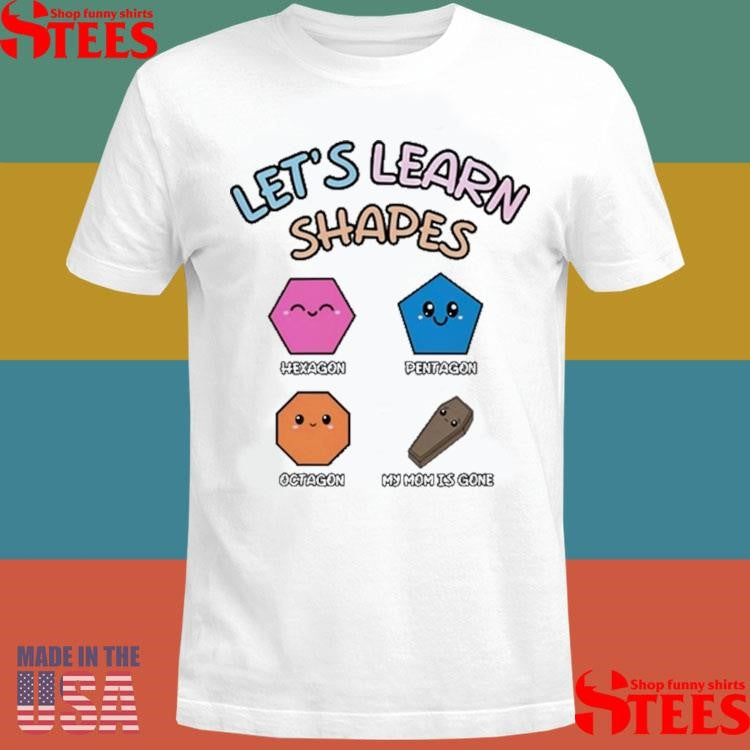 Let’s Learn Shapes Hexagon Pentagon Octagon My Mom Is Gone Shirts
