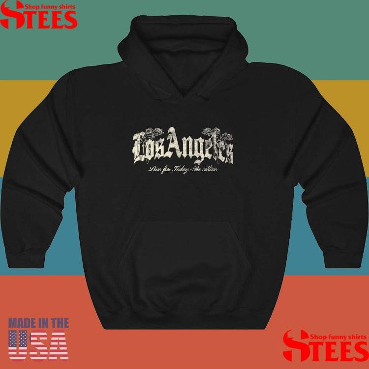 Los Angeles Live For Today Be Alive Shirts