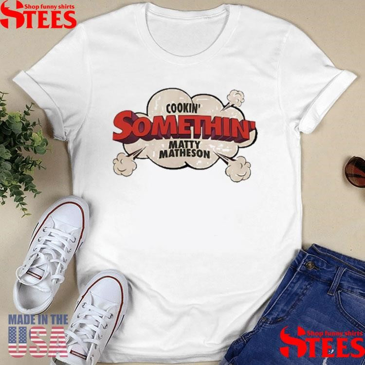 Matty Matheson Cookin’ Somethin’ Shirts