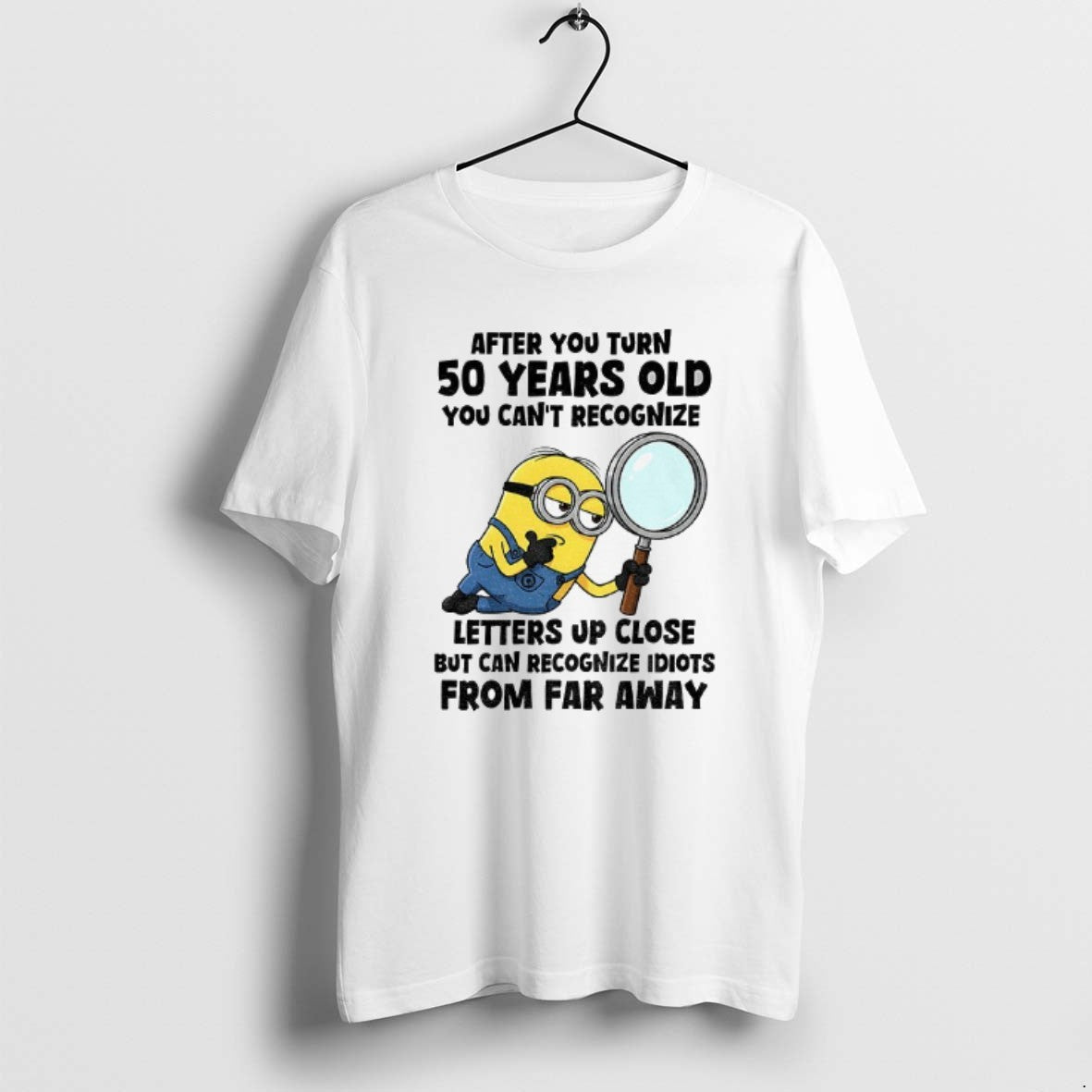 Official Minion After You Turn 50 Years Old You Cant Recognize Letters Up Close But