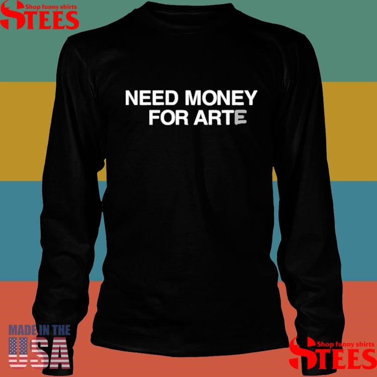 Need Money For Arte Shirts