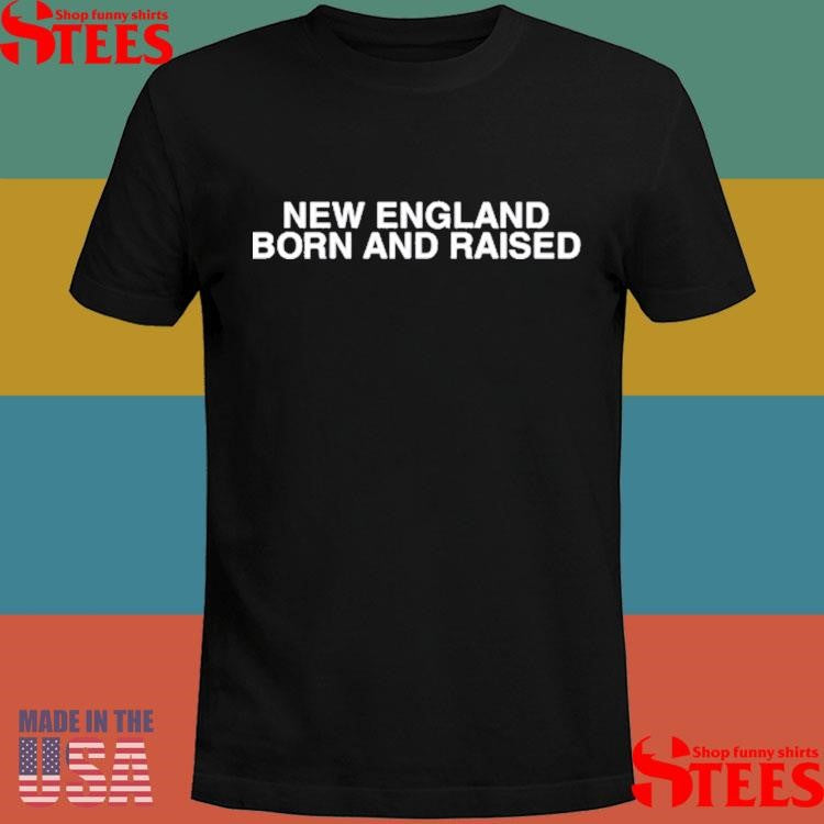 New England Born And Raised Shirts
