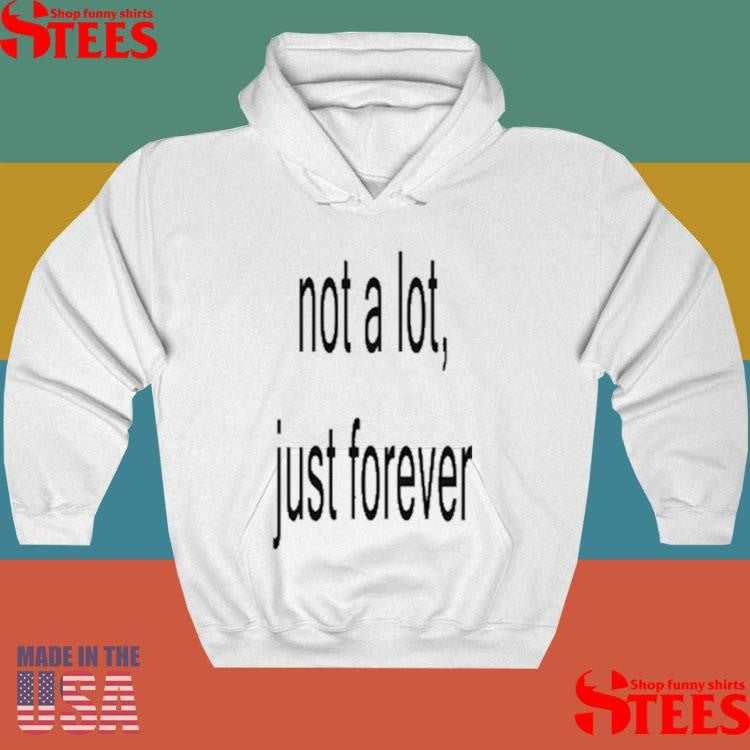 Not A Lot Just Forever Shirts