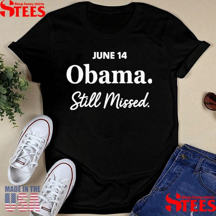 Obama Day June 14 Obama Still Missed Shirts