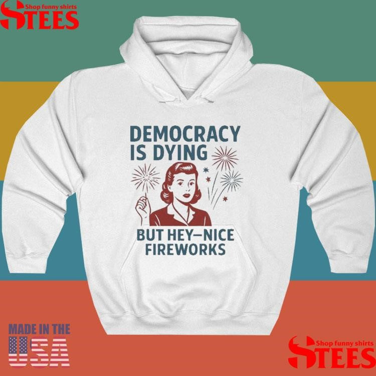 Official Democracy Is Dying But Hey-nice Fireworks 4th Of July Shirtss