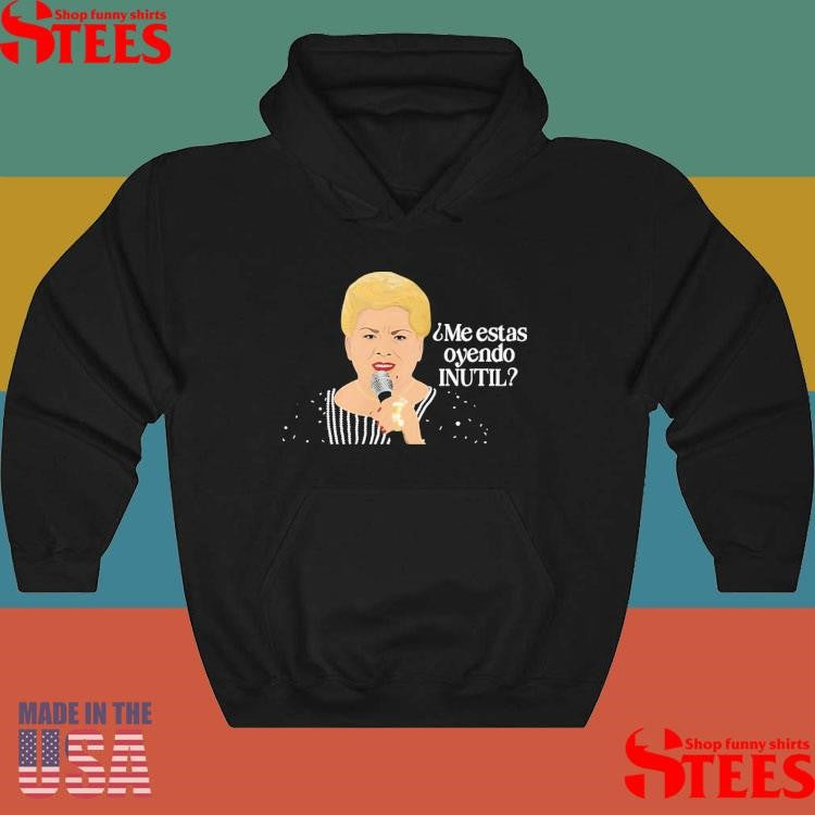 Paquita La Del Barrio Me Estas Oyendo Inutil Shirts