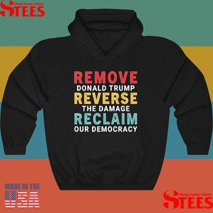Remove Donald Trump Reverse The Damage Reclaim Our Democracy Shirts