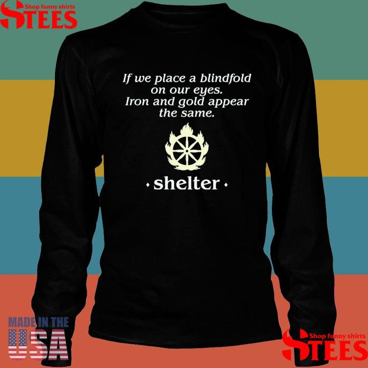 Shelter Jump If We Place A Blindfold On Our Eyes Iron And Gold Appear The Same Shirts
