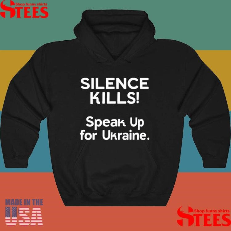 Silence Kills Speak Up For Ukraine Shirts
