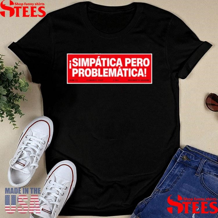 Simpática Pero Problemática Shirts