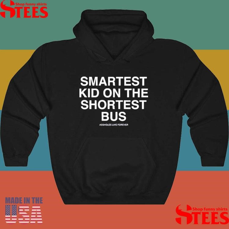 Smartest Kid On The Shortest Bus Assholes Live Forever Shirts
