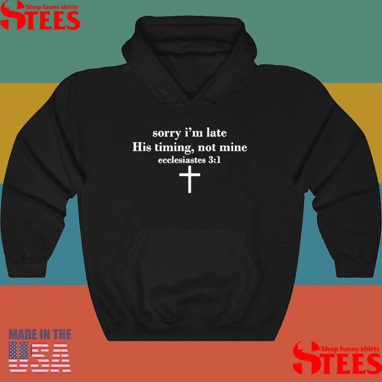 Sorry I’m Late His Timing Not Mine Ecclesiastes 31 T-shirt