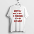 Official Sorry That Your Birthday Is In December So No One Gives A Shit