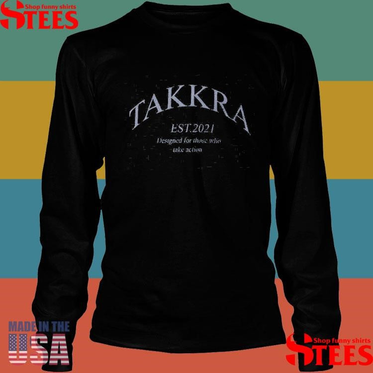 Takkra Est 2021 Designed For Those Who Take Action Shirts