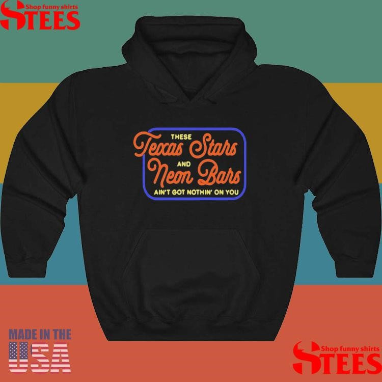Texas Stars And Neon Bars There And Ain’t Got Nothin On You Tour Shirts
