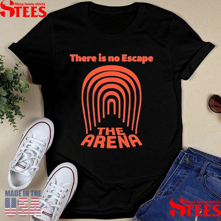 There Is No Escape The Arena Shirts