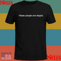 These People Are Stupid Shirts