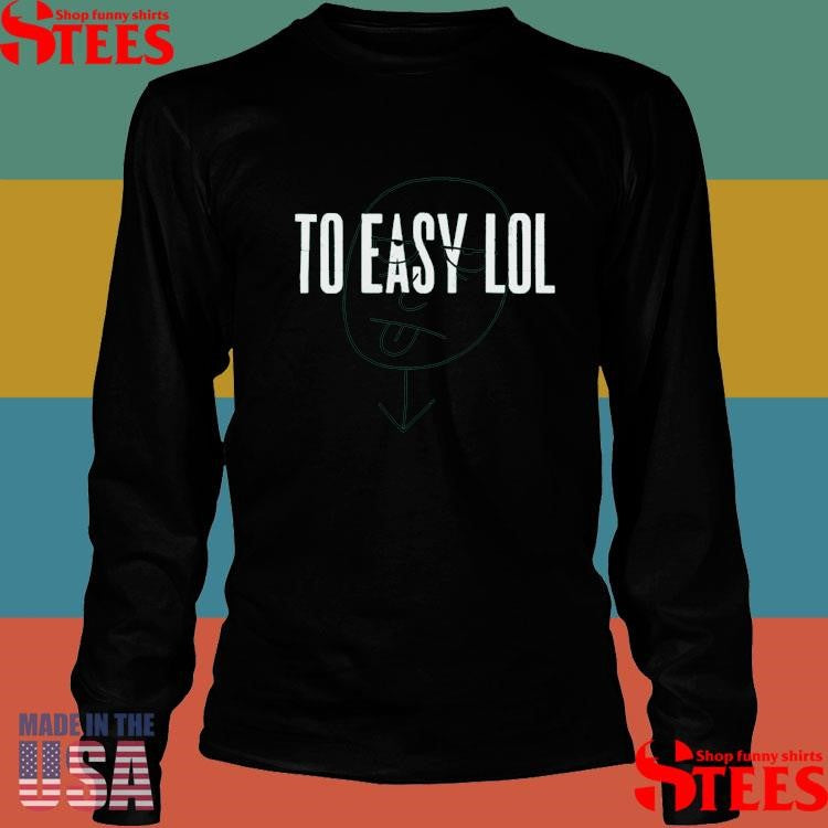 To Easy Lol Dirty Coast Shirts